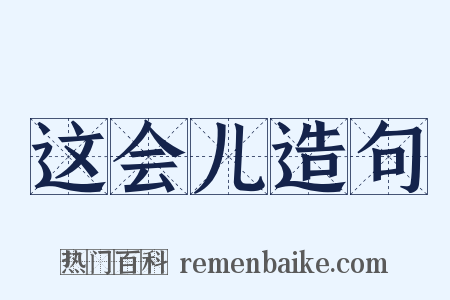 这会儿造句是什么意思的图片